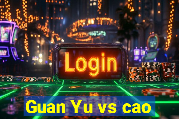 Guan Yu vs cao